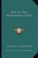 Roy in the Mountains (1916) di William S. Claiborne edito da Kessinger Publishing