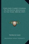 Lewis and Clarke's Journal to the Rocky Mountains in the Years 1804-06 (1847) di Patrick Gass edito da Kessinger Publishing