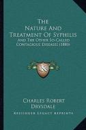 The Nature and Treatment of Syphilis: And the Other So-Called Contagious Diseases (1880) di Charles Robert Drysdale edito da Kessinger Publishing