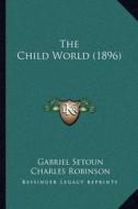 The Child World (1896) di Gabriel Setoun edito da Kessinger Publishing