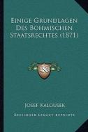 Einige Grundlagen Des Bohmischen Staatsrechtes (1871) di Josef Kalousek edito da Kessinger Publishing
