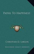 Paths to Happiness di Christian D. Larson edito da Kessinger Publishing