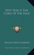 Why Fear Is the Curse of the Race di Orison Swett Marden edito da Kessinger Publishing