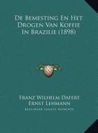 de Bemesting En Het Drogen Van Koffie in Brazilie (1898) di Franz Wilhelm Dafert, Ernst Lehmann, L. Ridinius edito da Kessinger Publishing