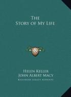 The Story of My Life di Helen Keller, John Albert Macy edito da Kessinger Publishing