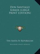 Don Santiago Kirker di The Santa Fe Republican edito da Kessinger Publishing