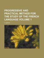 Progressive and Practical Method for the Study of the French Language Volume 1 di F. Duffet edito da Rarebooksclub.com