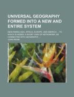 Universal Geography Formed Into a New and Entire System; Describing Asia, Africa, Europe, and America to Which Is Added, a Short View of Astronomy, as di John Payne edito da Rarebooksclub.com
