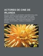 Actores de cine de Irlanda di Source Wikipedia edito da Books LLC, Reference Series