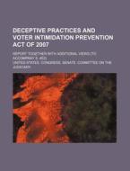 Deceptive Practices And Voter Intimidation Prevention Act Of 2007 di United States Congress Senate edito da Rarebooksclub.com