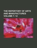 The Repertory of Arts and Manufactures Volume . 12 di Anonymous edito da Rarebooksclub.com