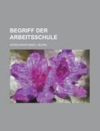 Begriff Der Arbeitsschule di Georg Kerschensteiner edito da Rarebooksclub.com