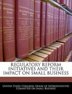 Regulatory Reform Initiatives And Their Impact On Small Business edito da Bibliogov