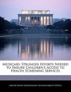 Medicaid: Stronger Efforts Needed To Ensure Children\'s Access To Health Screening Services edito da Bibliogov