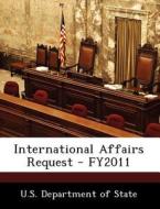 International Affairs Request - Fy2011 edito da Bibliogov