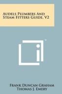 Audels Plumbers and Steam Fitters Guide, V2 di Frank Duncan Graham, Thomas J. Emery edito da Literary Licensing, LLC