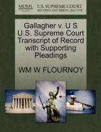 Gallagher V. U S U.s. Supreme Court Transcript Of Record With Supporting Pleadings di Wm W Flournoy edito da Gale, U.s. Supreme Court Records