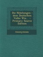 Die Nibelungen: Dem Deutschen Volke Wie.. di Anonymous edito da Nabu Press