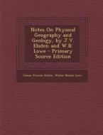 Notes on Physical Geography and Geology, by J.V. Elsden and W.B. Lowe di James Vincent Elsden, Walter Bezant Lowe edito da Nabu Press