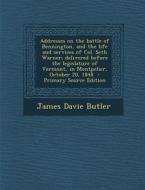 Addresses on the Battle of Bennington, and the Life and Services of Col. Seth Warner; Delivered Before the Legislature of Vermont, in Montpelier, Octo di James Davie Butler edito da Nabu Press