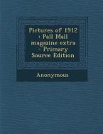 Pictures of 1912: Pall Mall Magazine Extra di Anonymous edito da Nabu Press