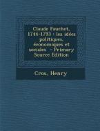 Claude Fauchet, 1744-1793: Les Idees Politiques, Economiques Et Sociales di Cros Henry edito da Nabu Press