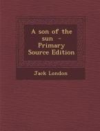 A Son of the Sun di Jack London edito da Nabu Press