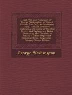 Last Will and Testament of George Washington, of Mount Vernon: The Only Authenticated Copy, Full and Complete, Embracing a Schedule of His Real Estate di George Washington edito da Nabu Press