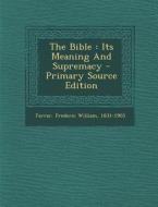 The Bible: Its Meaning and Supremacy - Primary Source Edition edito da Nabu Press