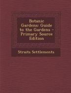 Botanic Gardens: Guide to the Gardens di Straits Settlements edito da Nabu Press