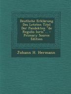 Deutliche Erklarung Des Letzten Titel Der Pandekten de Regulis Iuris... di Johann H. Hermann edito da Nabu Press
