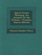Spirit Fresco Painting: An Account of the Process di Thomas Gambier Parry edito da Nabu Press