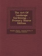 The Art of Landscape Gardening... - Primary Source Edition di Humphry Repton edito da Nabu Press