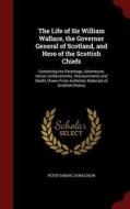 The Life Of Sir William Wallace, The Governor General Of Scotland, And Hero Of The Scottish Chiefs di Peter Samuel Donaldson edito da Andesite Press