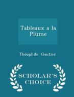 Tableaux A La Plume - Scholar's Choice Edition di Theophile Gautier edito da Scholar's Choice