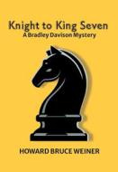 Knight to King Seven di Howard Weiner edito da Lulu.com