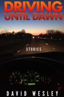 Driving Until Dawn di David Wesley edito da Lulu.com