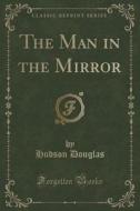 The Man In The Mirror (classic Reprint) di Hudson Douglas edito da Forgotten Books