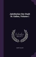 Jahrbucher Der Stadt St. Gallen, Volume 1 di Sankt Gallen edito da Palala Press