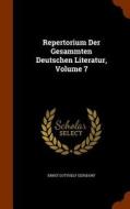 Repertorium Der Gesammten Deutschen Literatur, Volume 7 di Ernst Gotthelf Gersdorf edito da Arkose Press