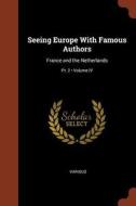 Seeing Europe with Famous Authors: France and the Netherlands; Volume IV; PT. 2 di Various edito da CHIZINE PUBN