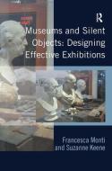 Museums and Silent Objects: Designing Effective Exhibitions di Francesca Monti, Suzanne Keene edito da Taylor & Francis Ltd