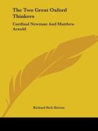 The Two Great Oxford Thinkers: Cardinal Newman And Matthew Arnold di Richard Holt Hutton edito da Kessinger Publishing, Llc