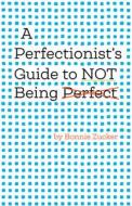 A Perfectionist's Guide To Not Being Perfect di Bonnie Zucker edito da American Psychological Association