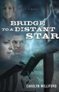 Bridge to a Distant Star di Carolyn Williford edito da DAVID C COOK