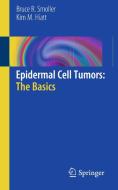 Epidermal Cell Tumors: The Basics di Bruce R. Smoller, Kim M. Hiatt edito da SPRINGER NATURE