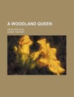 A Woodland Queen di AndrÃ¯Â¿Â½ Theuriet edito da General Books Llc