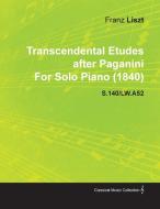 Transcendental Etudes After Paganini by Franz Liszt for Solo Piano (1840) S.140/Lw.A52 di Franz Liszt edito da Skinner Press