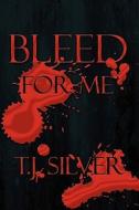 Bleed For Me di T.j. Silver edito da Publishamerica