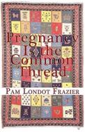 Pregnancy Is The Common Thread di Pam Londot Frazier edito da America Star Books